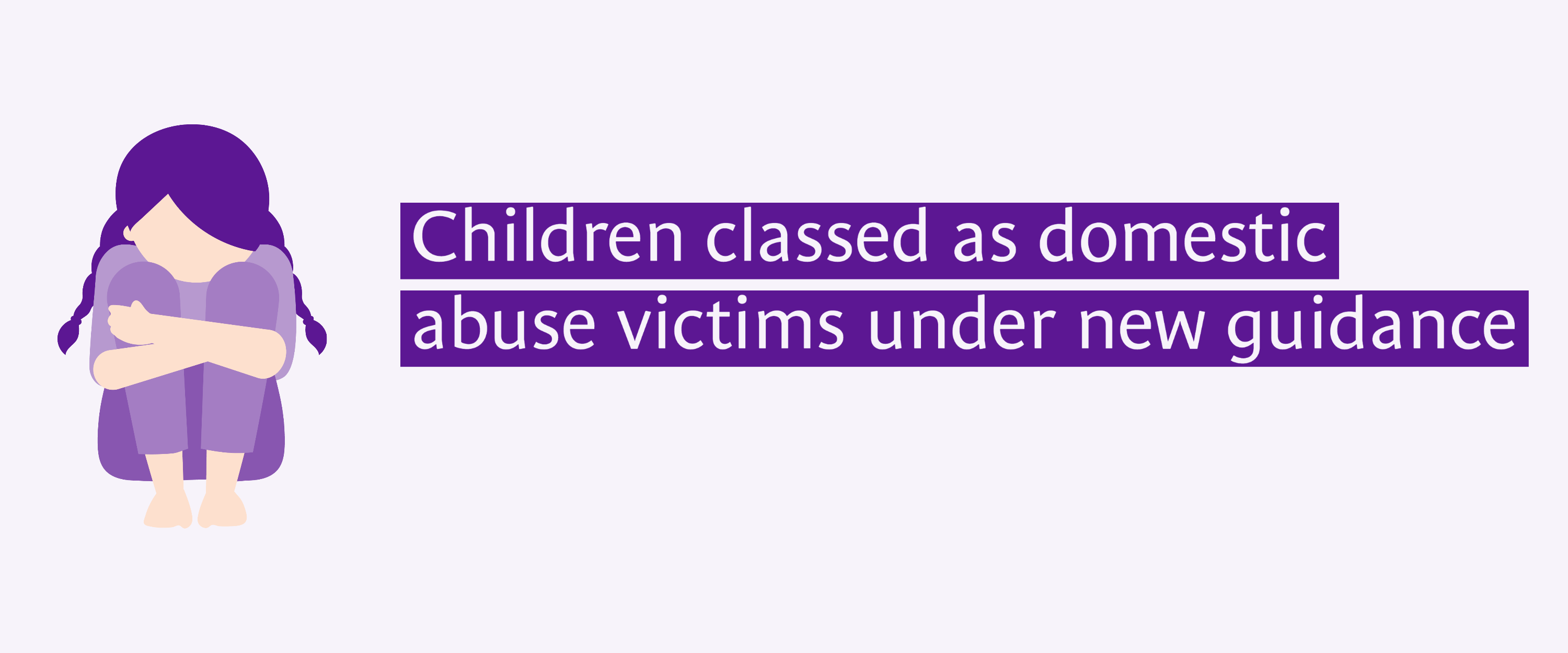 Graphic showing a distressed child. Text reads: 'Children classed as domestic abuse victims under new guidance'