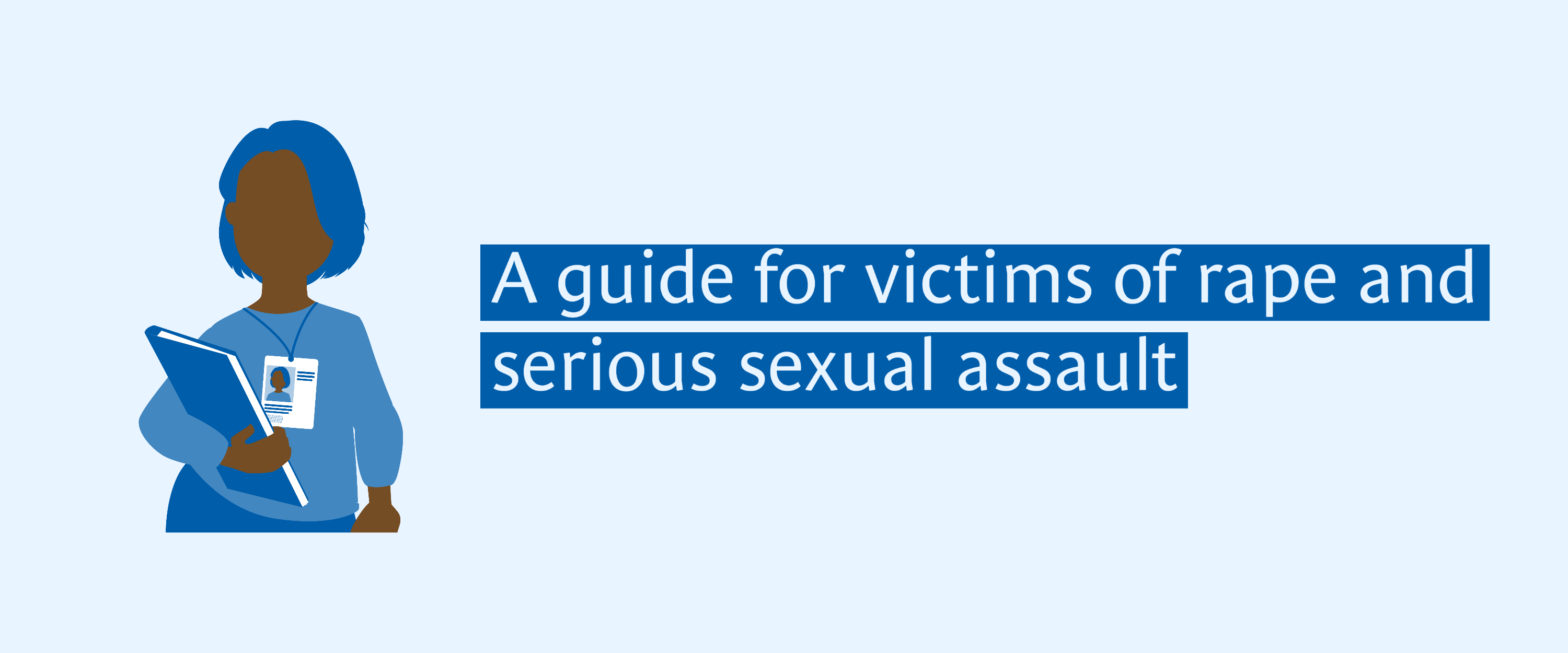 Graphic showing support worker. Text reads: A guide for victims of rape and serious sexual assault