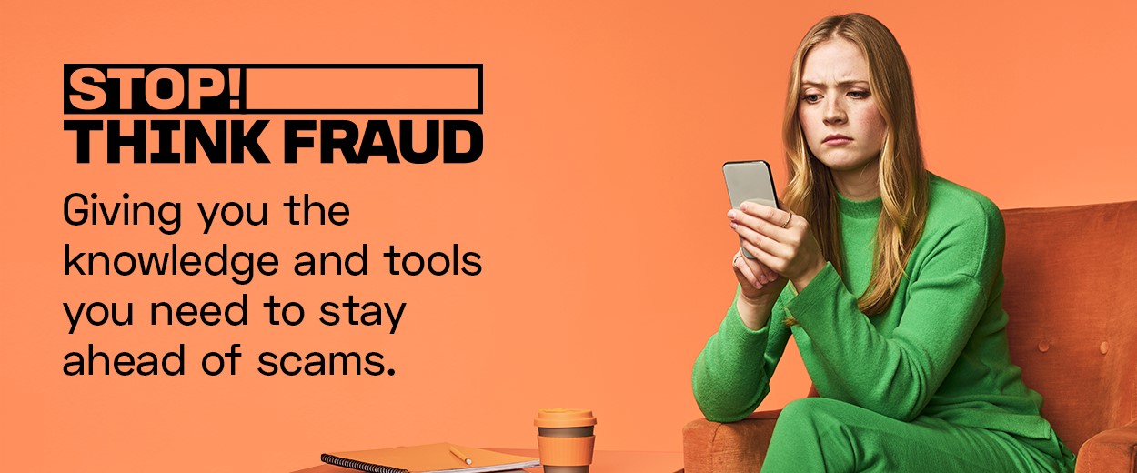Image of a woman looking at her smartphone, frowning. Text reads: Stop! Think Fraud - giving you the knowledge and tools you need to stay ahead of scams.